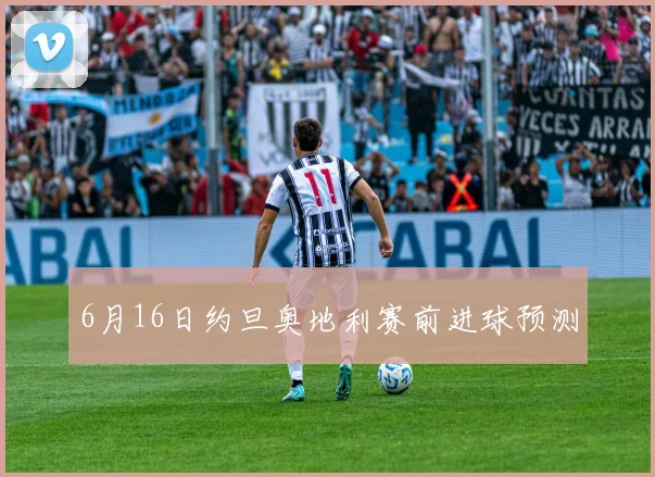 6月16日约旦奥地利赛前进球预测