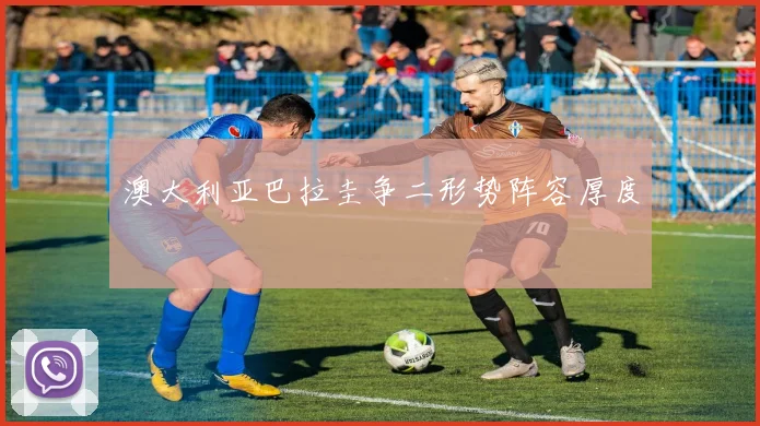 澳大利亚巴拉圭争二形势阵容厚度