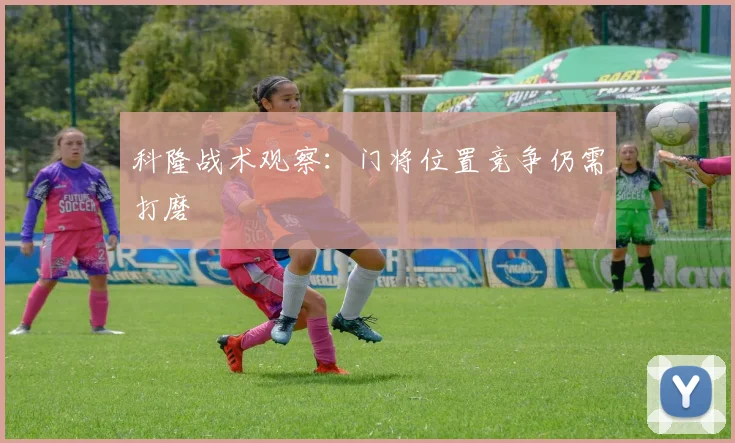 科隆战术观察:门将位置竞争仍需打磨
