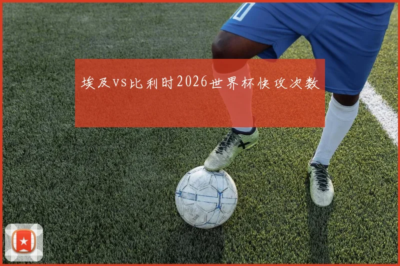 埃及vs比利时2026世界杯快攻次数